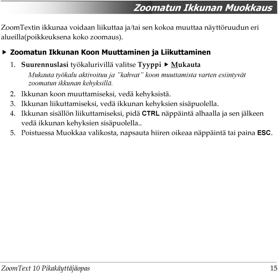 Suurennuslasi työkalurivillä valitse Tyyppi Mukauta Mukauta työkalu aktivoituu ja kahvat koon muuttamista varten esiintyvät zoomatun ikkunan kehyksillä. 2.