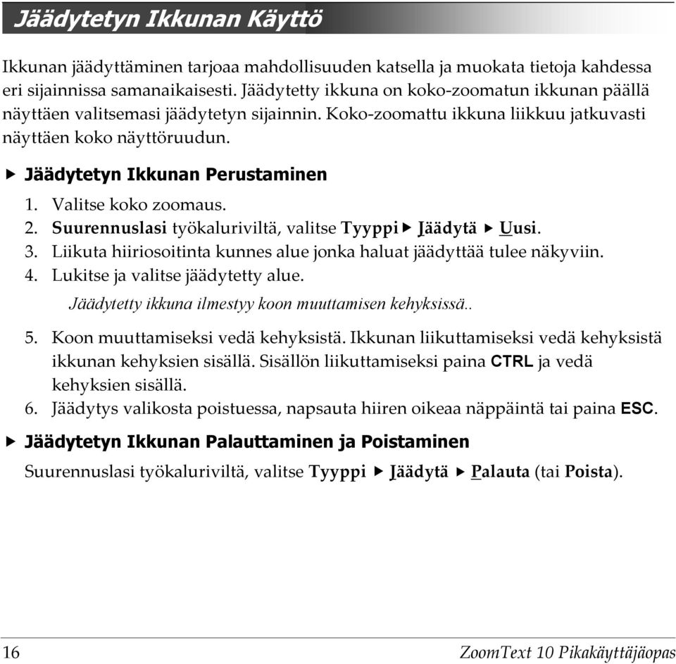 3. 4. Valitse koko zoomaus. Suurennuslasi työkaluriviltä, valitse Tyyppi Jäädytä Uusi. Liikuta hiiriosoitinta kunnes alue jonka haluat jäädyttää tulee näkyviin. Lukitse ja valitse jäädytetty alue.