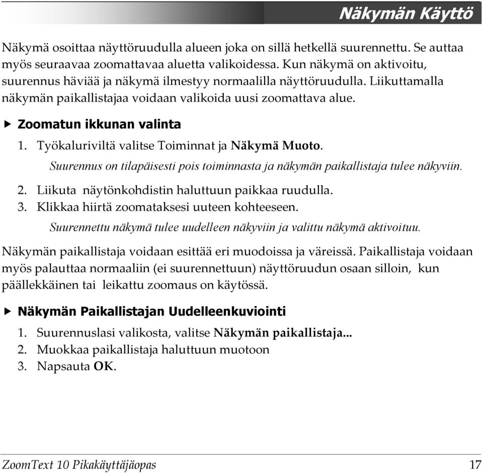 Työkaluriviltä valitse Toiminnat ja Näkymä Muoto. Suurennus on tilapäisesti pois toiminnasta ja näkymän paikallistaja tulee näkyviin. 2. Liikuta näytönkohdistin haluttuun paikkaa ruudulla. 3.