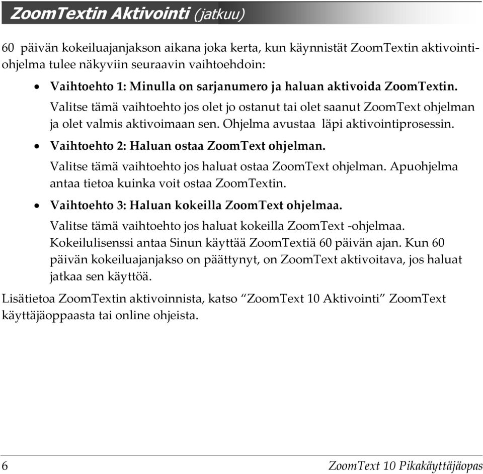 Vaihtoehto 2: Haluan ostaa ZoomText ohjelman. Valitse tämä vaihtoehto jos haluat ostaa ZoomText ohjelman. Apuohjelma antaa tietoa kuinka voit ostaa ZoomTextin.