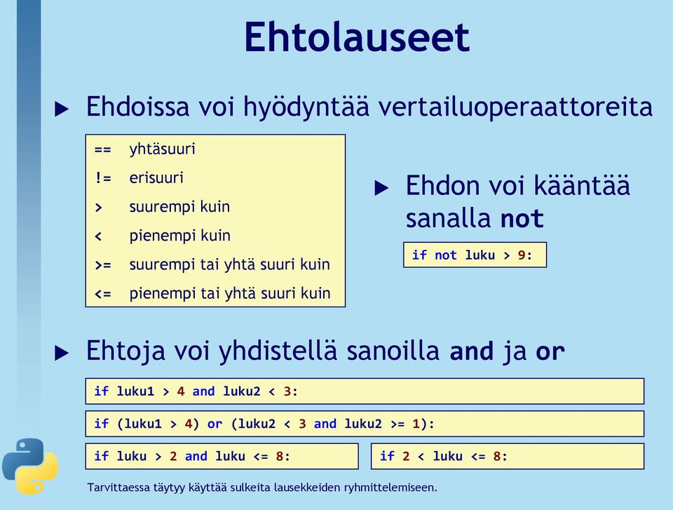 voi kääntää sanalla not if not luku > 9: Ehtoja voi yhdistellä sanoilla and ja or if luku1 > 4 and luku2 < 3: if