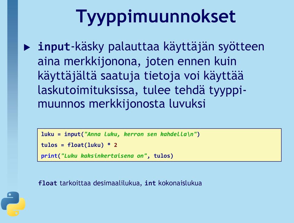 merkkijonosta luvuksi luku = input("anna luku, kerron sen kahdella\n") tulos = float(luku)