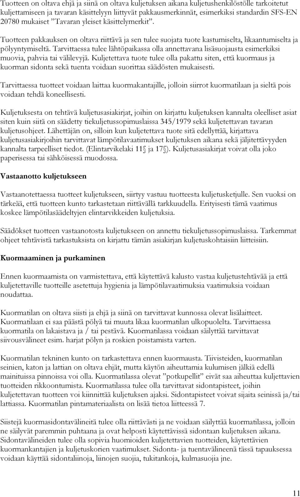 Tarvittaessa tulee lähtöpaikassa olla annettavana lisäsuojausta esimerkiksi muovia, pahvia tai välilevyjä.