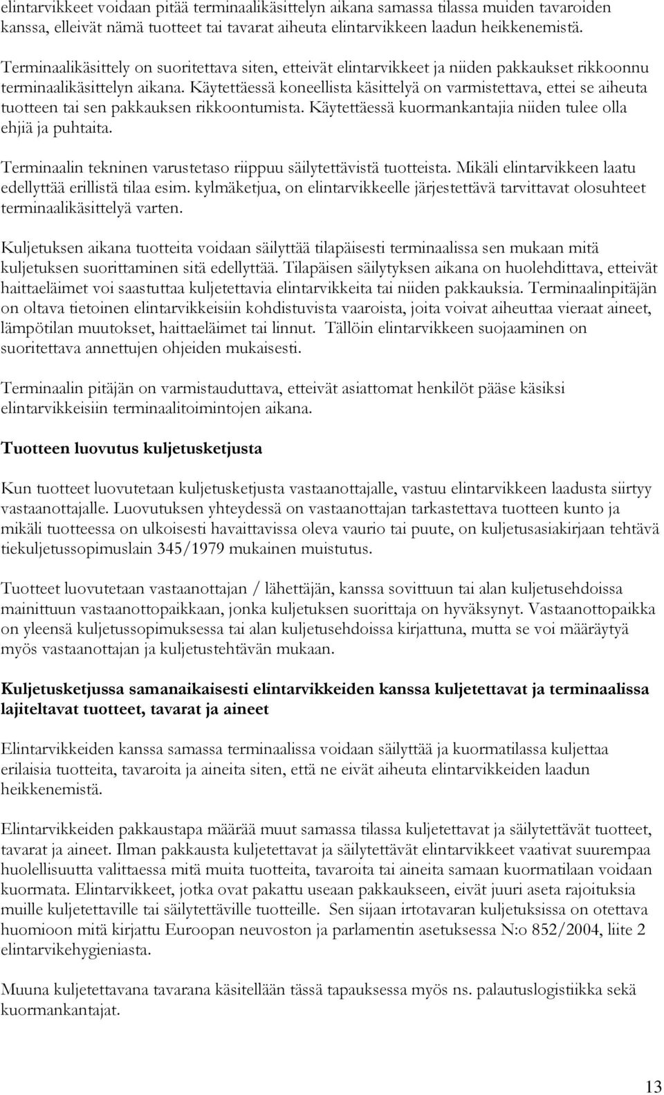 Käytettäessä koneellista käsittelyä on varmistettava, ettei se aiheuta tuotteen tai sen pakkauksen rikkoontumista. Käytettäessä kuormankantajia niiden tulee olla ehjiä ja puhtaita.