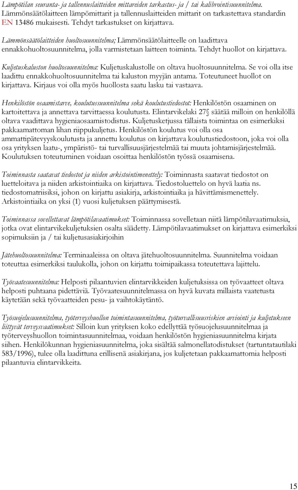 Lämmönsäätölaitteiden huoltosuunnitelma; Lämmönsäätölaitteelle on laadittava ennakkohuoltosuunnitelma, jolla varmistetaan laitteen toiminta. Tehdyt huollot on kirjattava.