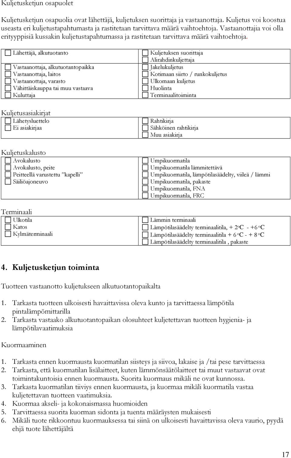 Vastaanottajia voi olla erityyppisiä kussakin kuljetustapahtumassa ja rastitetaan tarvittava määrä vaihtoehtoja.