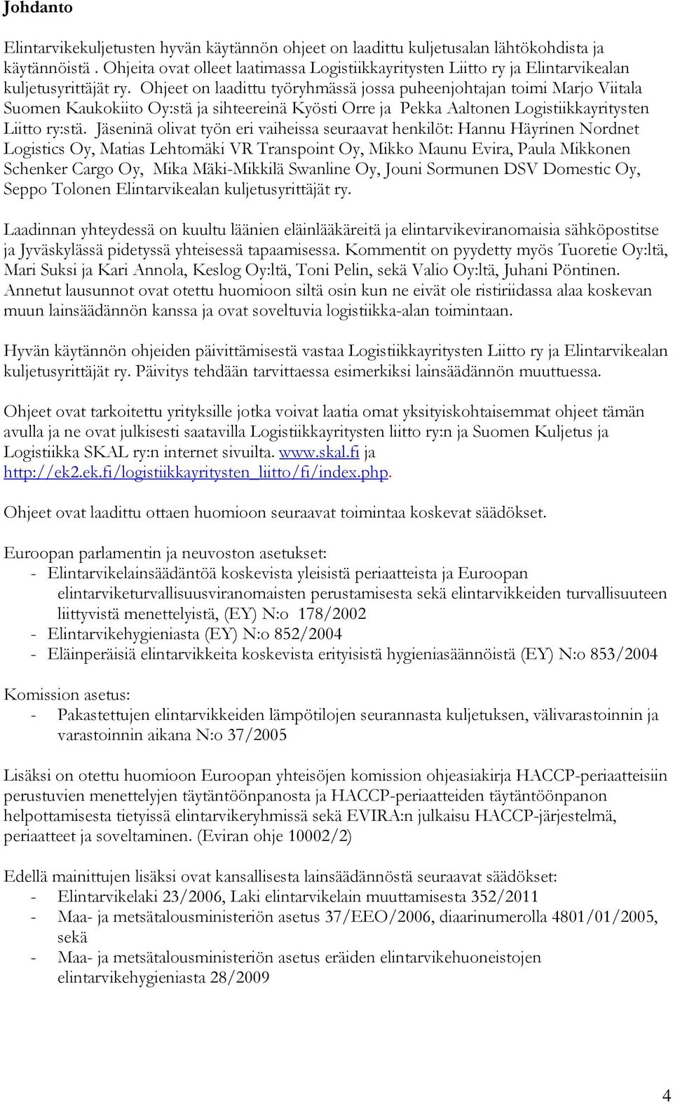 Ohjeet on laadittu työryhmässä jossa puheenjohtajan toimi Marjo Viitala Suomen Kaukokiito Oy:stä ja sihteereinä Kyösti Orre ja Pekka Aaltonen Logistiikkayritysten Liitto ry:stä.
