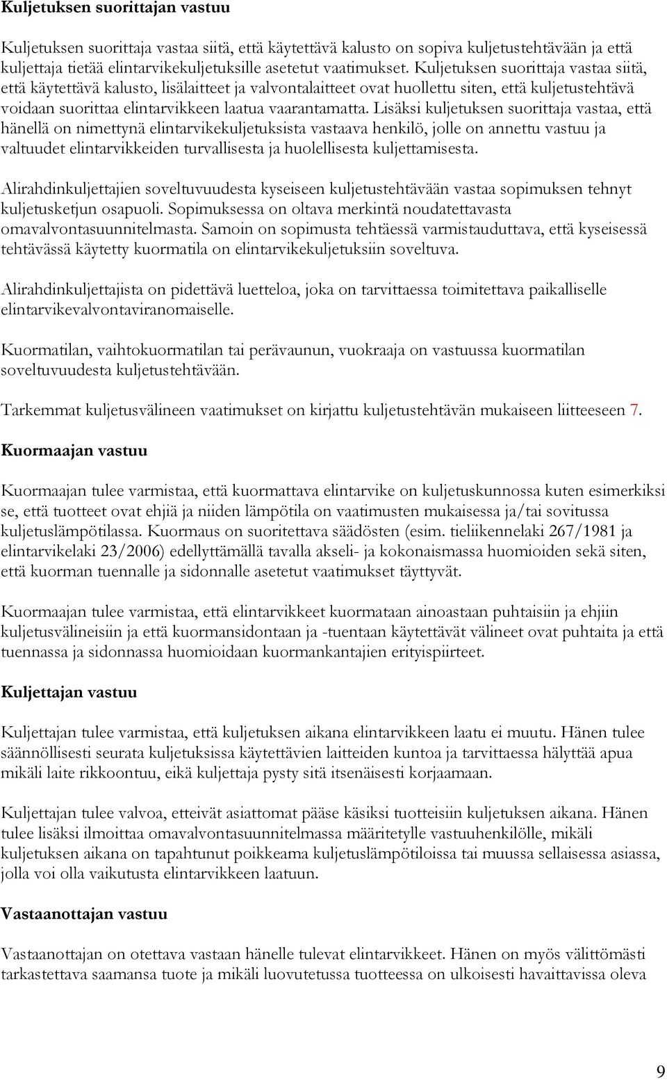 Lisäksi kuljetuksen suorittaja vastaa, että hänellä on nimettynä elintarvikekuljetuksista vastaava henkilö, jolle on annettu vastuu ja valtuudet elintarvikkeiden turvallisesta ja huolellisesta