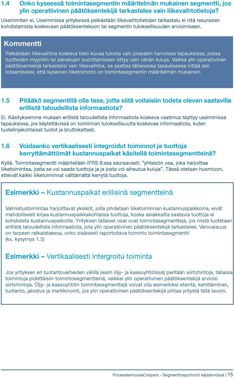 Kommentti Pelkästään liikevaihtoa koskeva tieto kuvaa tulosta vain joissakin harvoissa tapauksissa, joissa tuotteiden myyntiin tai palvelujen suorittamiseen liittyy vain vähän kuluja.