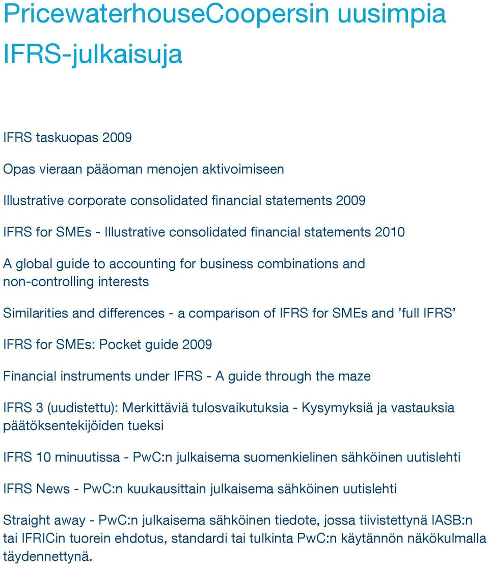 and full IFRS IFRS for SMEs: Pocket guide 2009 Financial instruments under IFRS - A guide through the maze IFRS 3 (uudistettu): Merkittäviä tulosvaikutuksia - Kysymyksiä ja vastauksia