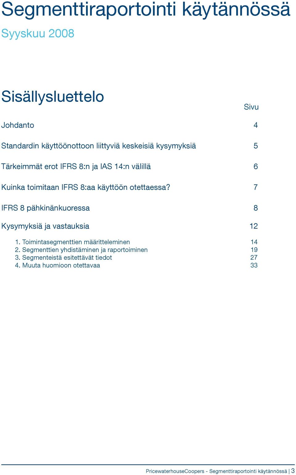 7 IFRS 8 pähkinänkuoressa 8 Kysymyksiä ja vastauksia 12 1. Toimintasegmenttien määritteleminen 14 2.