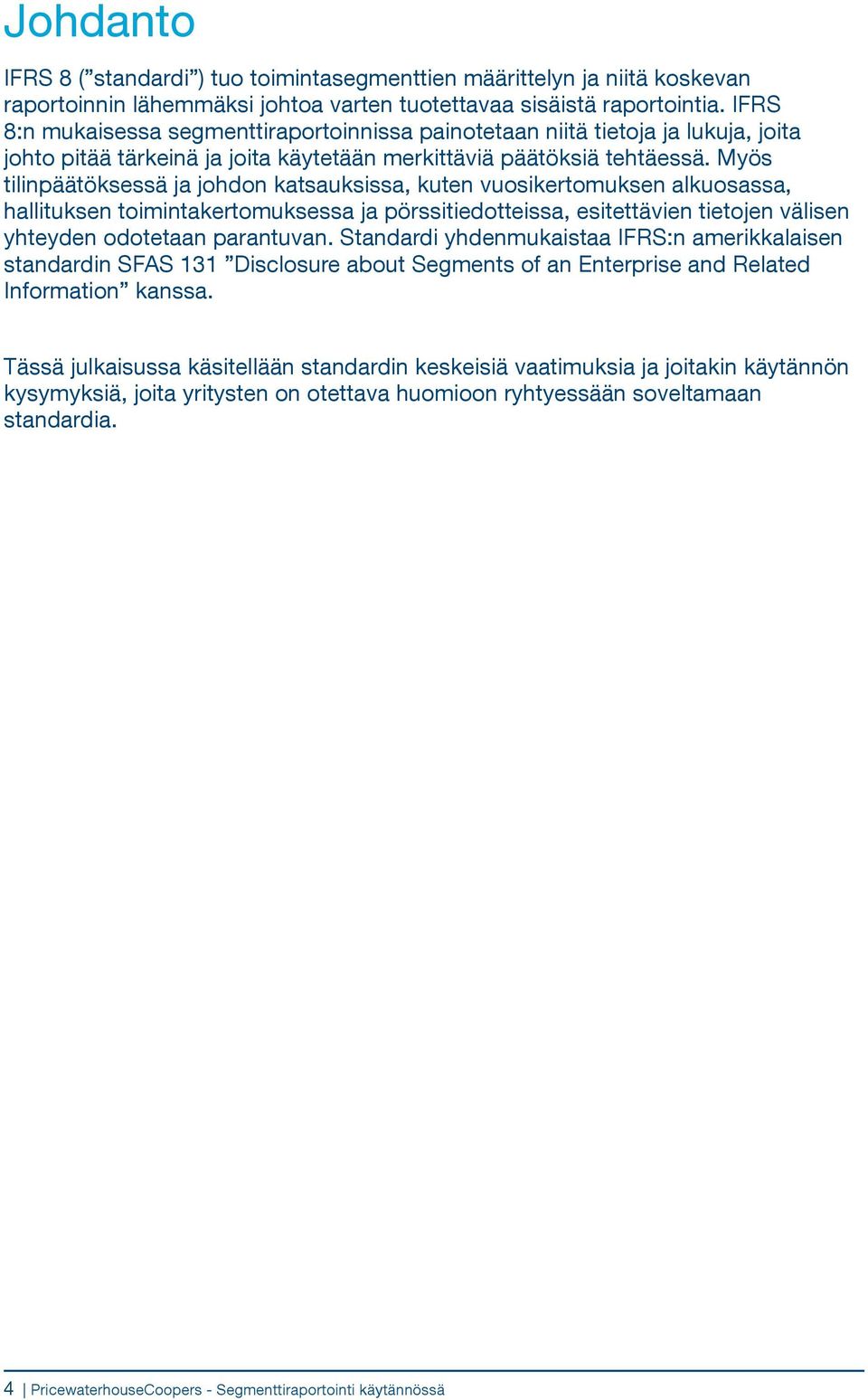 Myös tilinpäätöksessä ja johdon katsauksissa, kuten vuosikertomuksen alkuosassa, hallituksen toimintakertomuksessa ja pörssitiedotteissa, esitettävien tietojen välisen yhteyden odotetaan parantuvan.