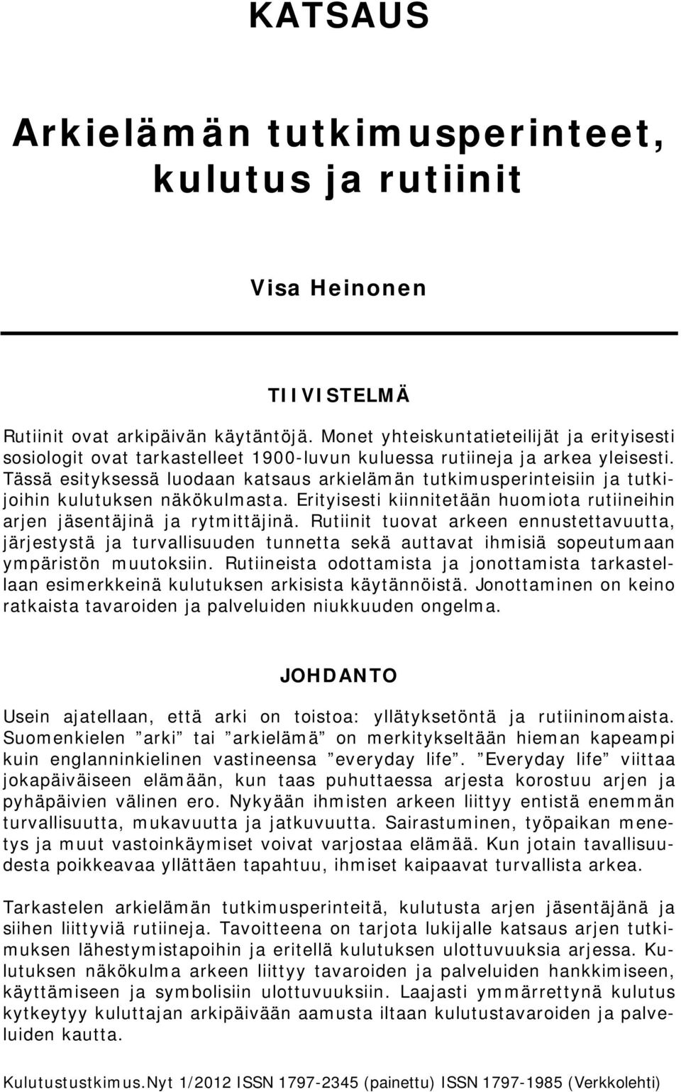 Tässä esityksessä luodaan katsaus arkielämän tutkimusperinteisiin ja tutkijoihin kulutuksen näkökulmasta. Erityisesti kiinnitetään huomiota rutiineihin arjen jäsentäjinä ja rytmittäjinä.