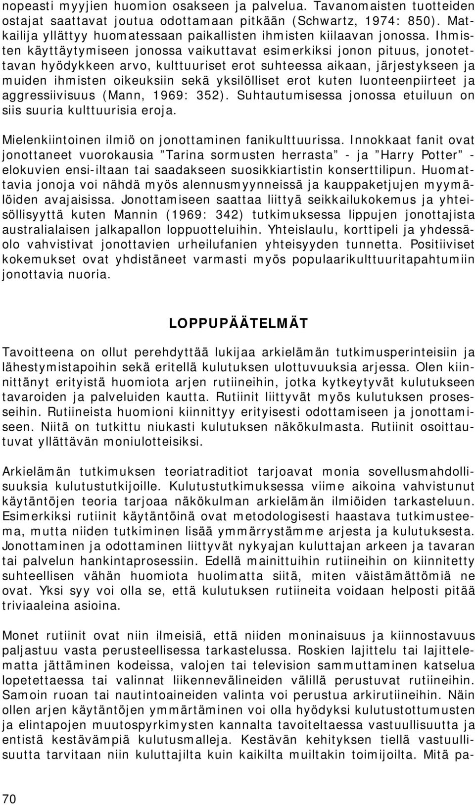 Ihmisten käyttäytymiseen jonossa vaikuttavat esimerkiksi jonon pituus, jonotettavan hyödykkeen arvo, kulttuuriset erot suhteessa aikaan, järjestykseen ja muiden ihmisten oikeuksiin sekä yksilölliset