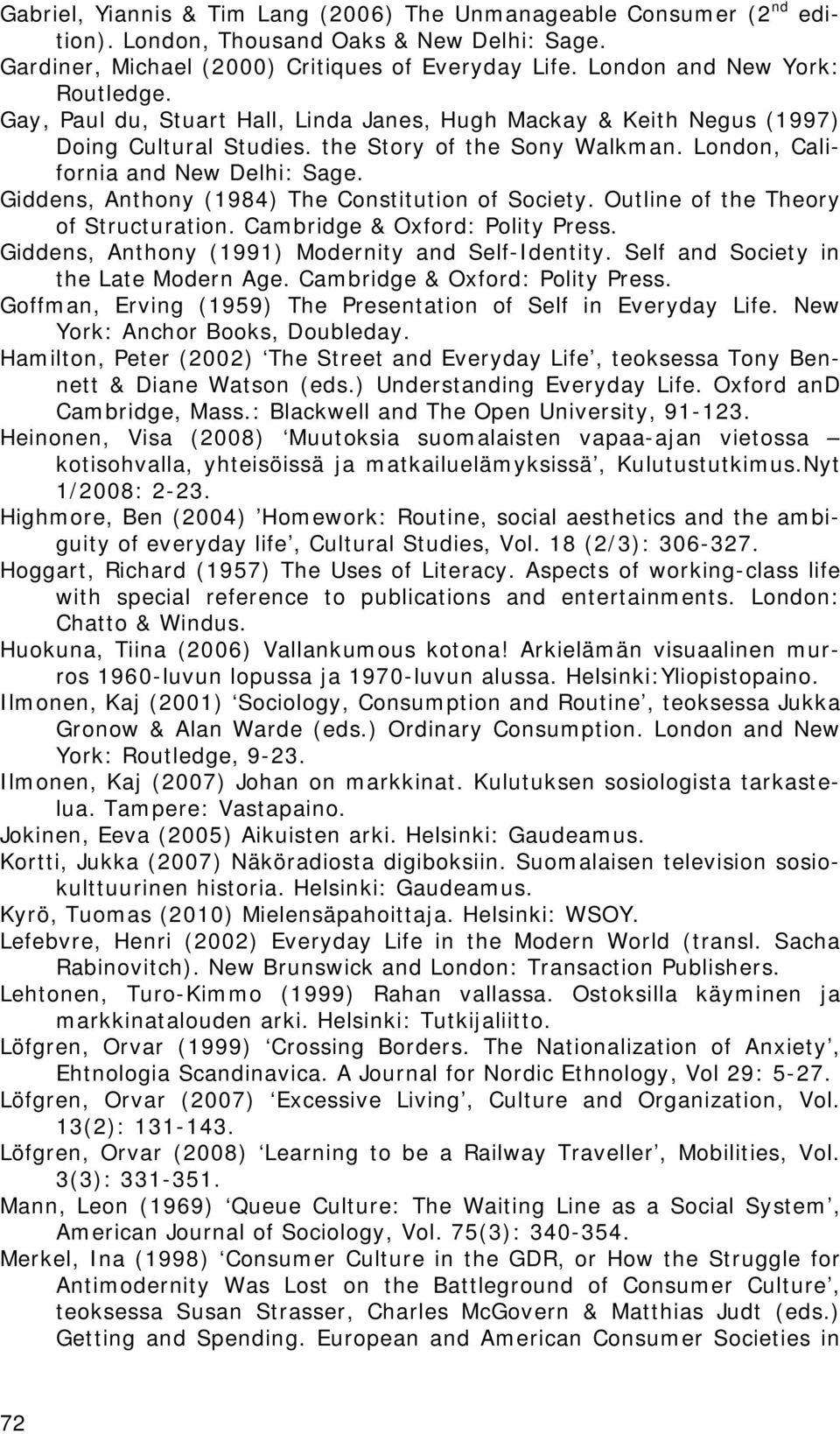 Giddens, Anthony (1984) The Constitution of Society. Outline of the Theory of Structuration. Cambridge & Oxford: Polity Press. Giddens, Anthony (1991) Modernity and Self-Identity.