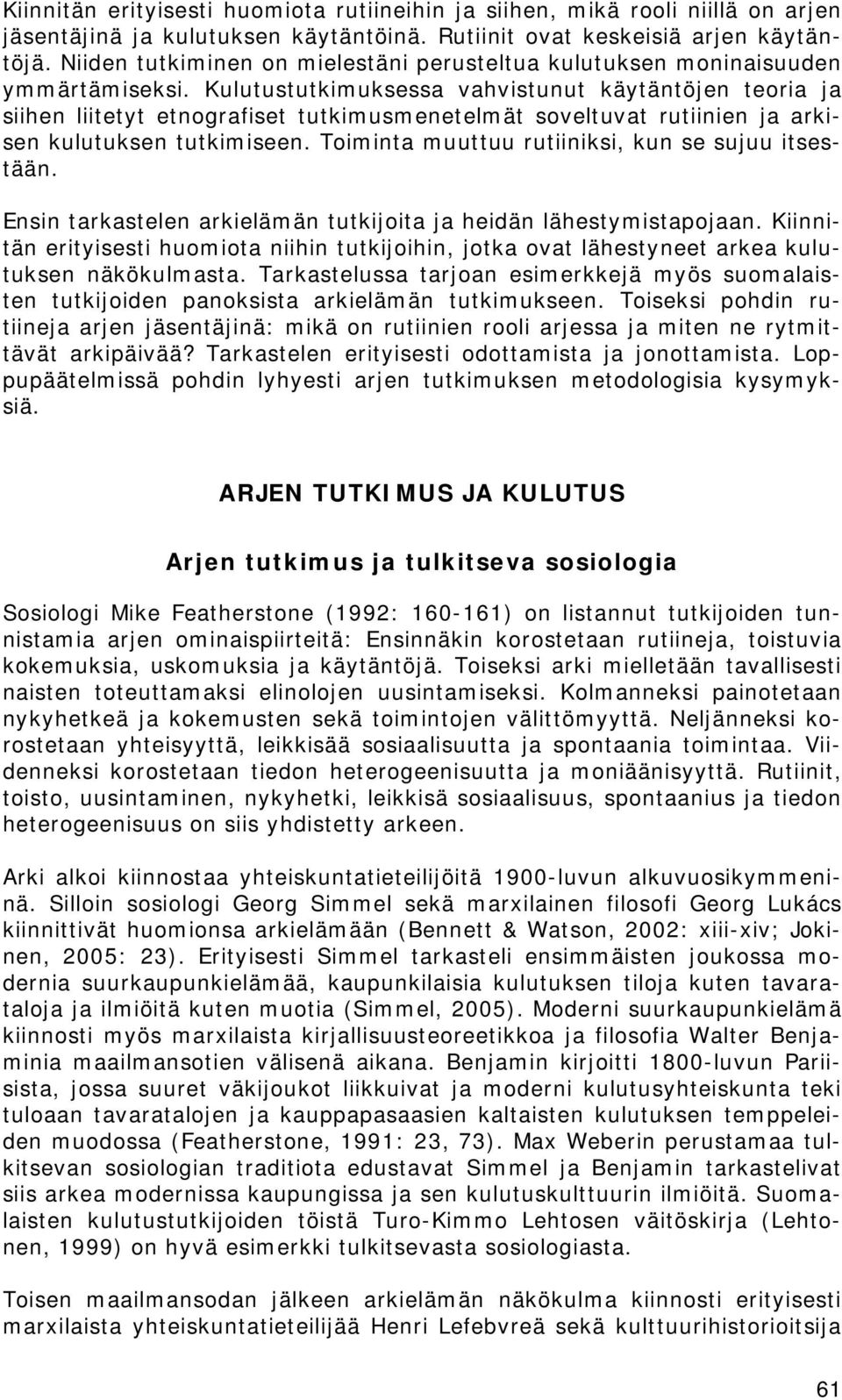 Kulutustutkimuksessa vahvistunut käytäntöjen teoria ja siihen liitetyt etnografiset tutkimusmenetelmät soveltuvat rutiinien ja arkisen kulutuksen tutkimiseen.