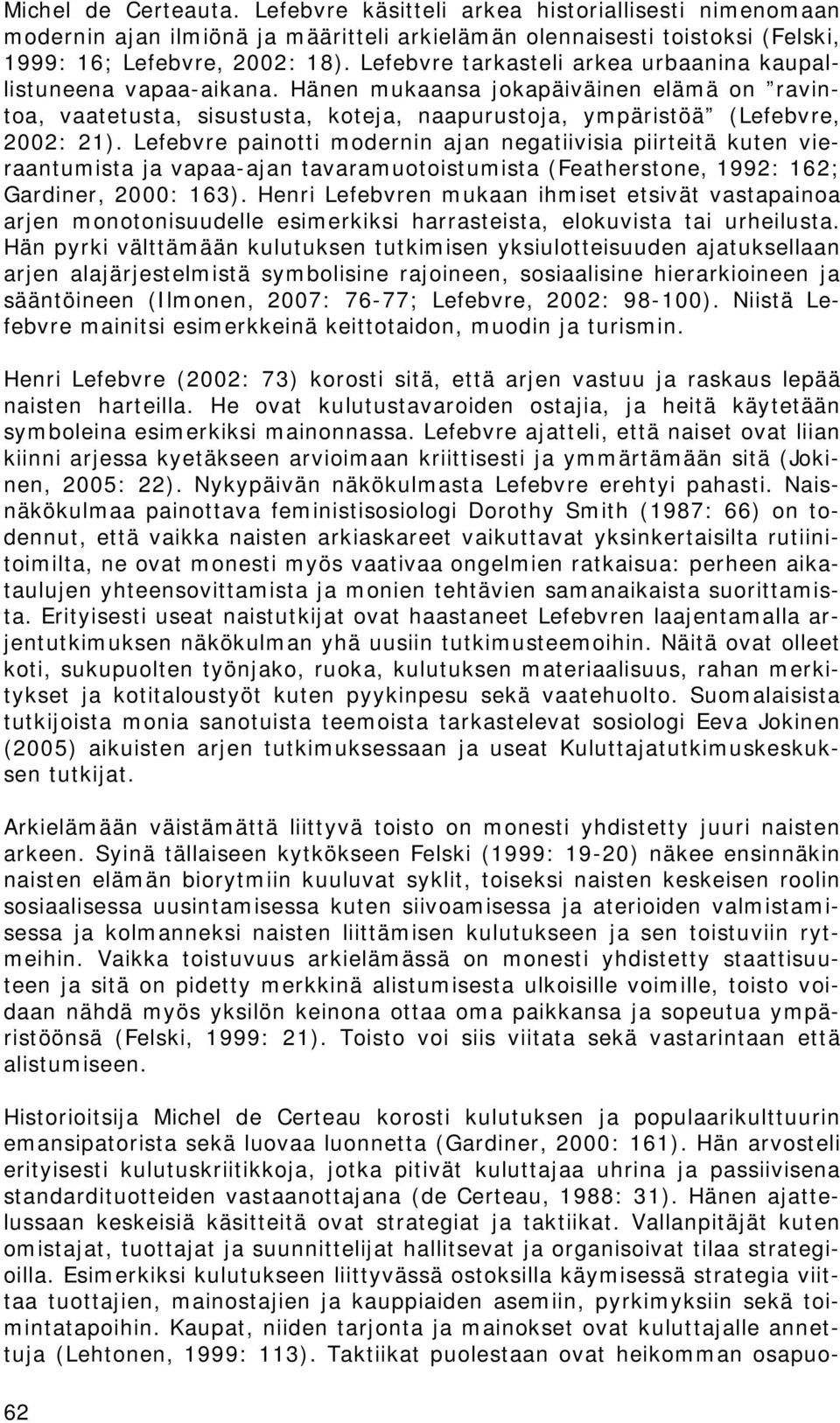 Lefebvre painotti modernin ajan negatiivisia piirteitä kuten vieraantumista ja vapaa-ajan tavaramuotoistumista (Featherstone, 1992: 162; Gardiner, 2000: 163).