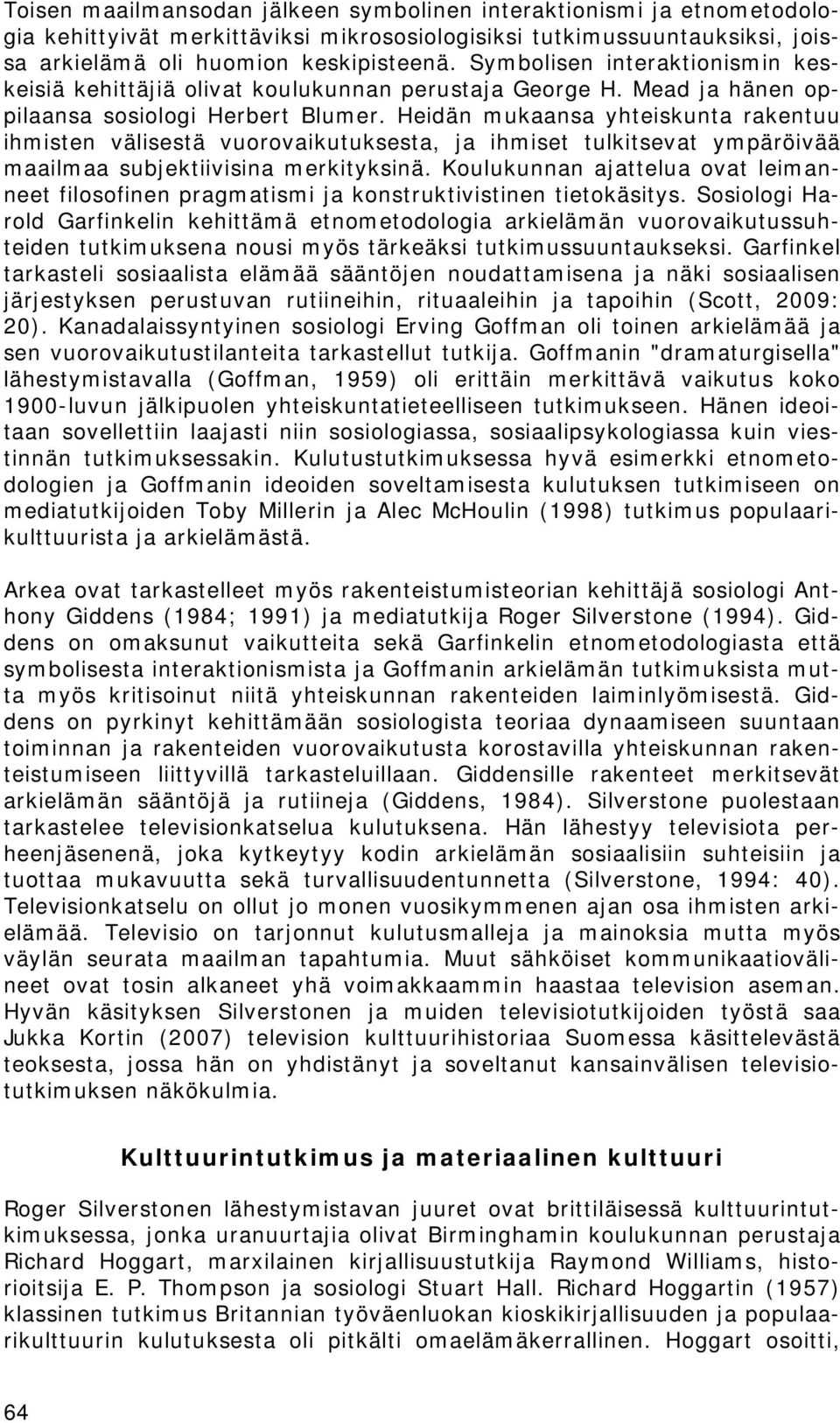 Heidän mukaansa yhteiskunta rakentuu ihmisten välisestä vuorovaikutuksesta, ja ihmiset tulkitsevat ympäröivää maailmaa subjektiivisina merkityksinä.