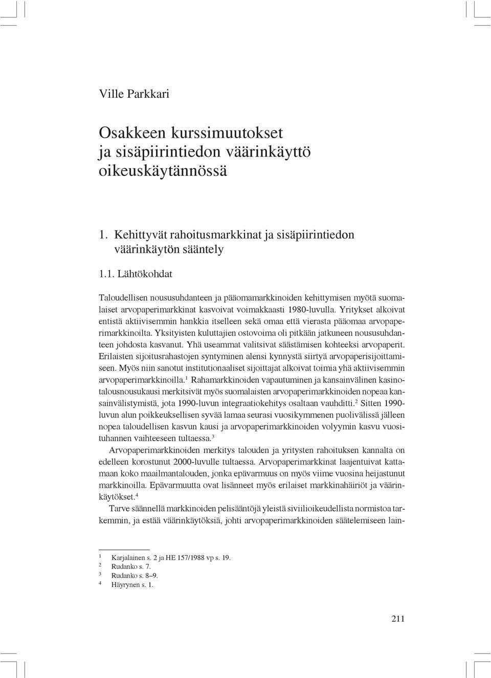 1. Lähtökohdat Taloudellisen noususuhdanteen ja pääomamarkkinoiden kehittymisen myötä suomalaiset arvopaperimarkkinat kasvoivat voimakkaasti 1980-luvulla.