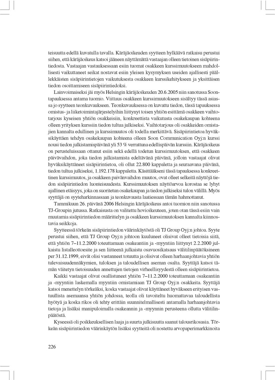 osakkeen kurssikehitykseen ja yksittäisen tiedon osoittamiseen sisäpiirintiedoksi. Lainvoimaiseksi jäi myös Helsingin käräjäoikeuden 20.6.2005 niin sanotussa Soontapauksessa antama tuomio.