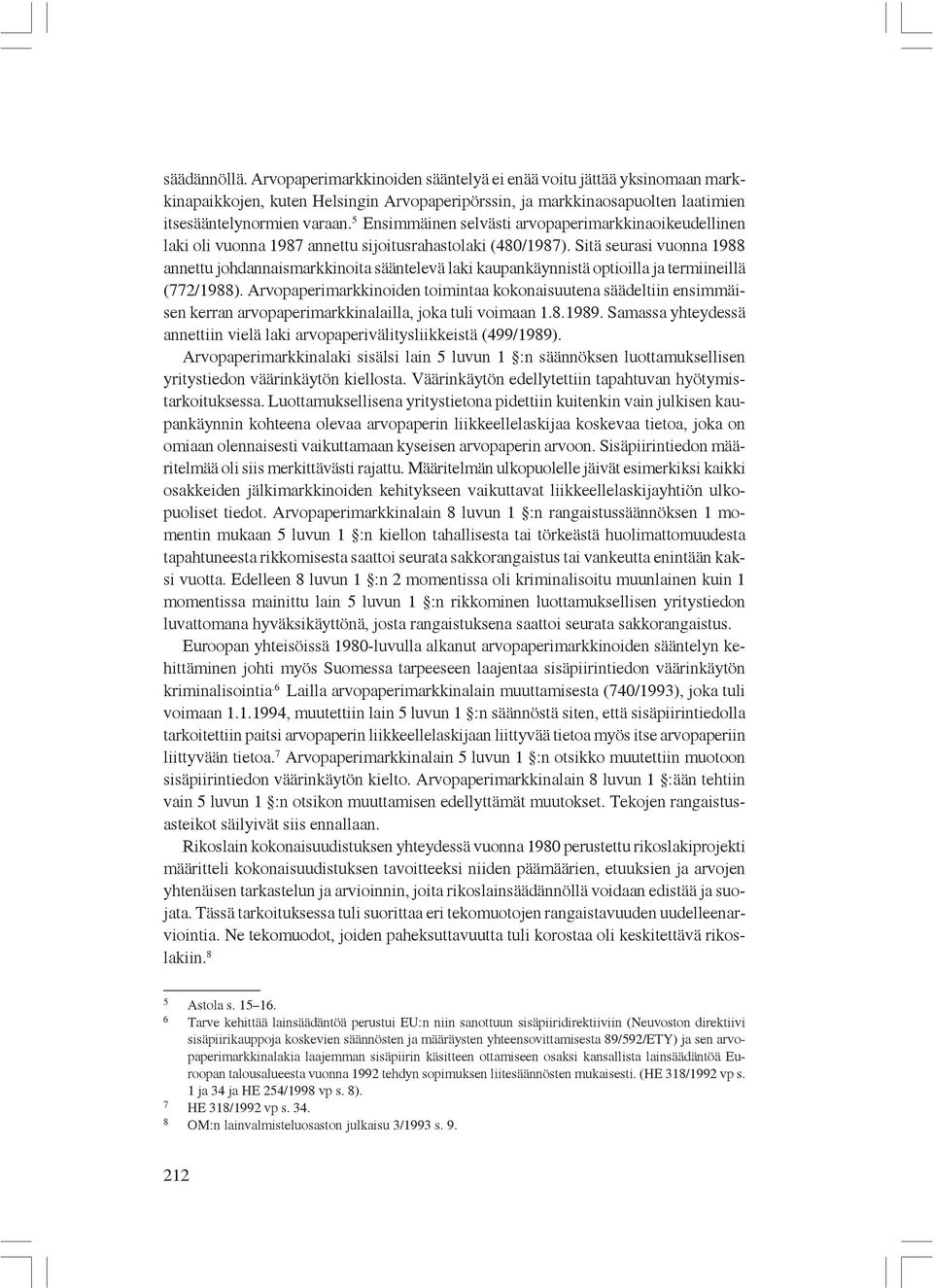 Sitä seurasi vuonna 1988 annettu johdannaismarkkinoita sääntelevä laki kaupankäynnistä optioilla ja termiineillä (772/1988).