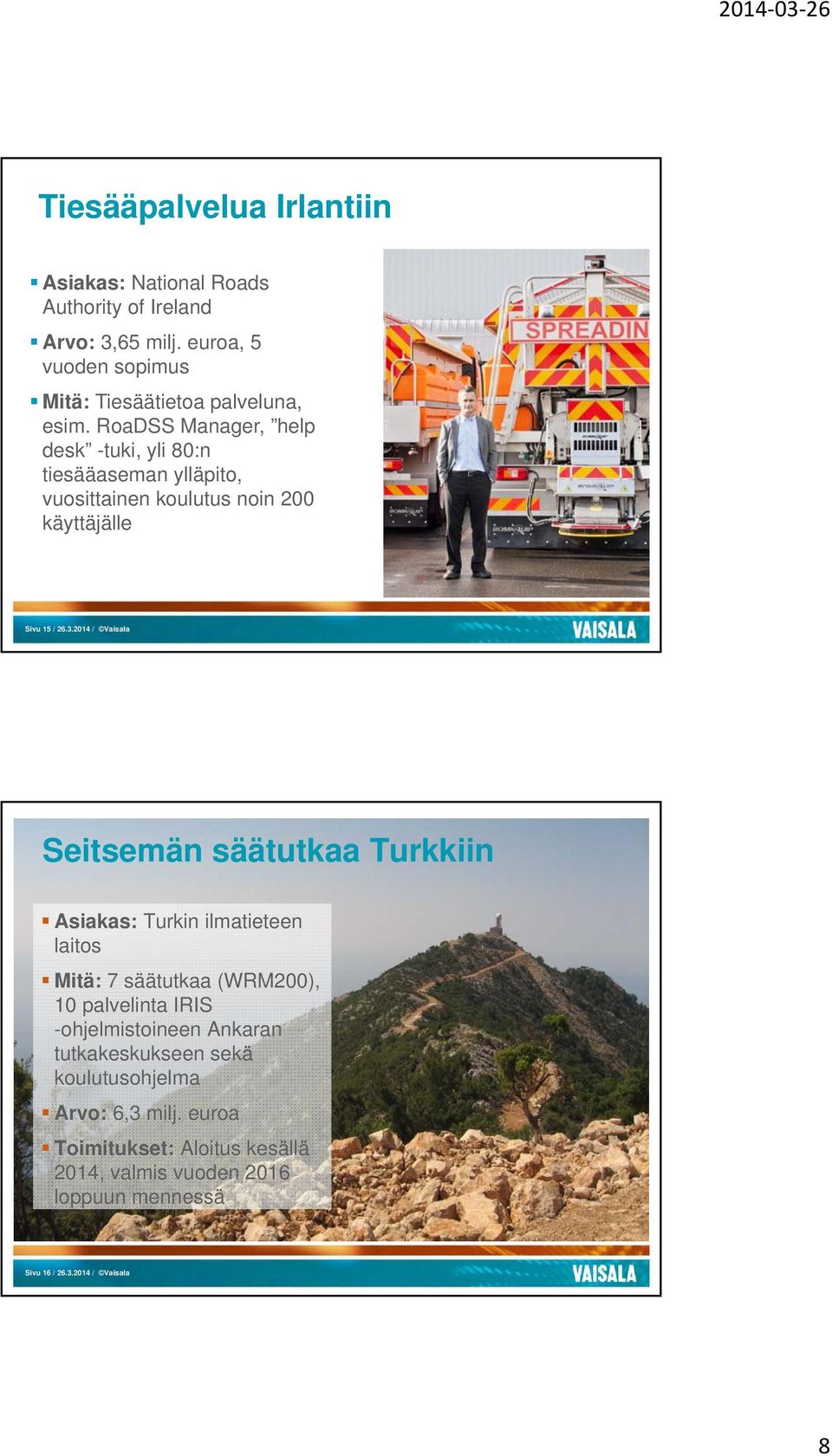 2014 / Vaisala Seitsemän säätutkaa Turkkiin Asiakas: Turkin ilmatieteen laitos Mitä: 7 säätutkaa (WRM200), 10 palvelinta IRIS -ohjelmistoineen