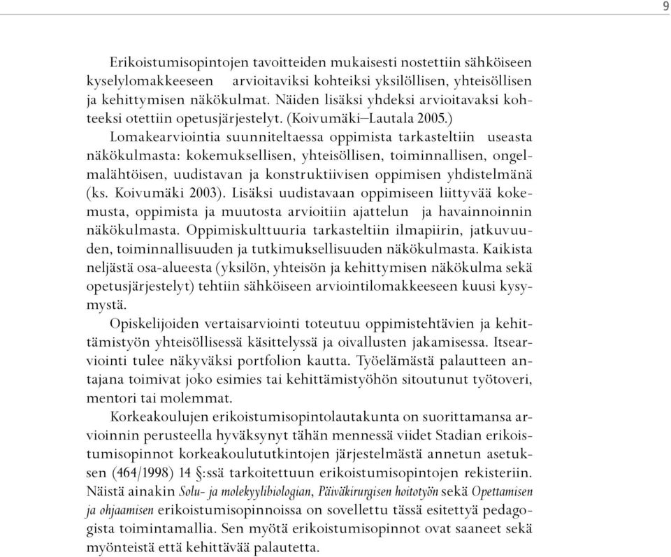 ) Lomakearviointia suunniteltaessa oppimista tarkasteltiin useasta näkökulmasta: kokemuksellisen, yhteisöllisen, toiminnallisen, ongelmalähtöisen, uudistavan ja konstruktiivisen oppimisen