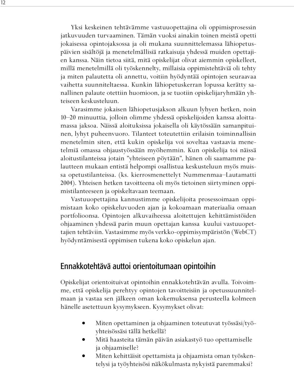 Näin tietoa siitä, mitä opiskelijat olivat aiemmin opiskelleet, millä menetelmillä oli työskennelty, millaisia oppimistehtäviä oli tehty ja miten palautetta oli annettu, voitiin hyödyntää opintojen