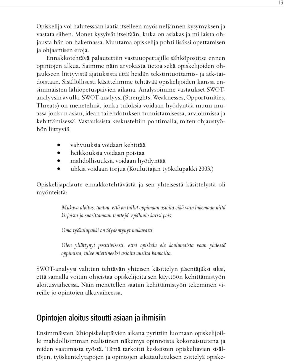 Saimme näin arvokasta tietoa sekä opiskelijoiden ohjaukseen liittyvistä ajatuksista että heidän tekstintuottamis- ja atk-taidoistaan.