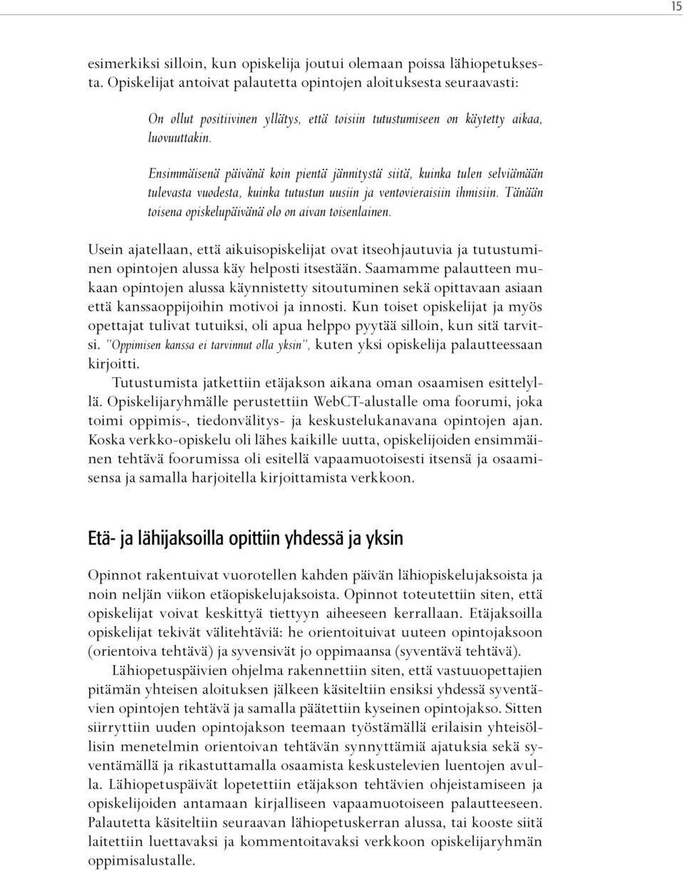 Ensimmäisenä päivänä koin pientä jännitystä siitä, kuinka tulen selviämään tulevasta vuodesta, kuinka tutustun uusiin ja ventovieraisiin ihmisiin.