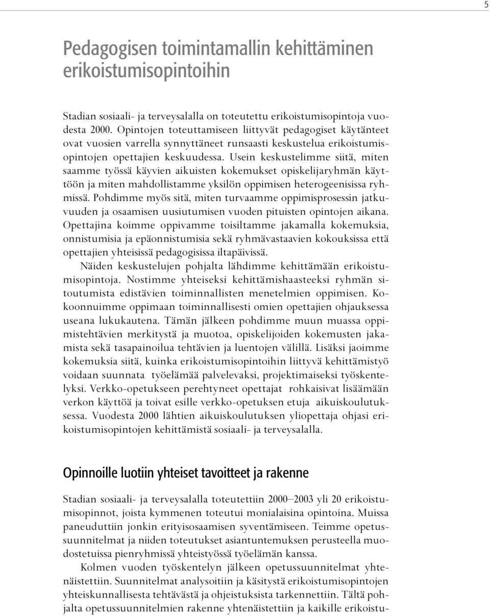 Usein keskustelimme siitä, miten saamme työssä käyvien aikuisten kokemukset opiskelijaryhmän käyttöön ja miten mahdollistamme yksilön oppimisen heterogeenisissa ryhmissä.