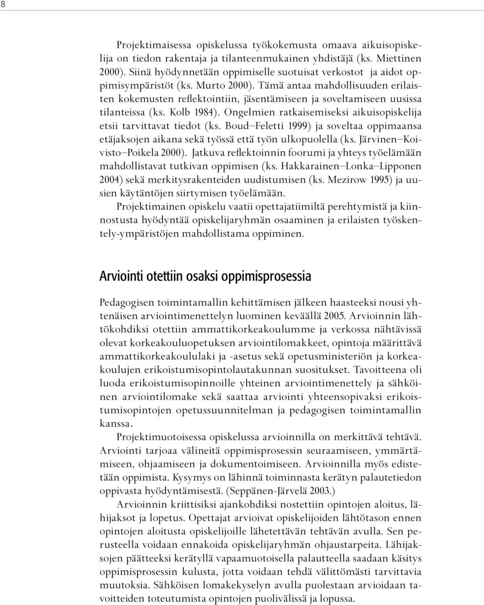 Tämä antaa mahdollisuuden erilaisten kokemusten reflektointiin, jäsentämiseen ja soveltamiseen uusissa tilanteissa (ks. Kolb 1984).