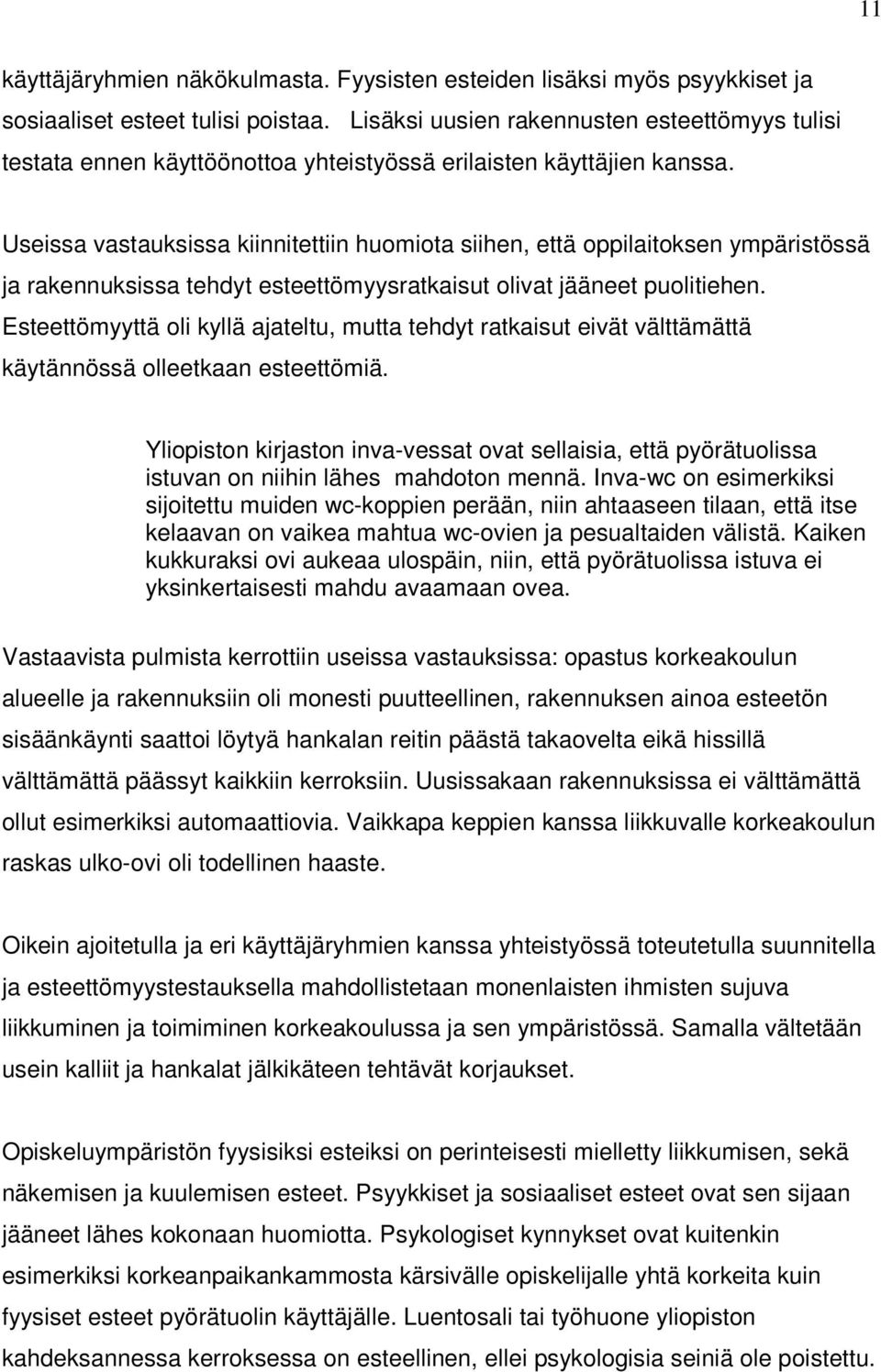 Useissa vastauksissa kiinnitettiin huomiota siihen, että oppilaitoksen ympäristössä ja rakennuksissa tehdyt esteettömyysratkaisut olivat jääneet puolitiehen.