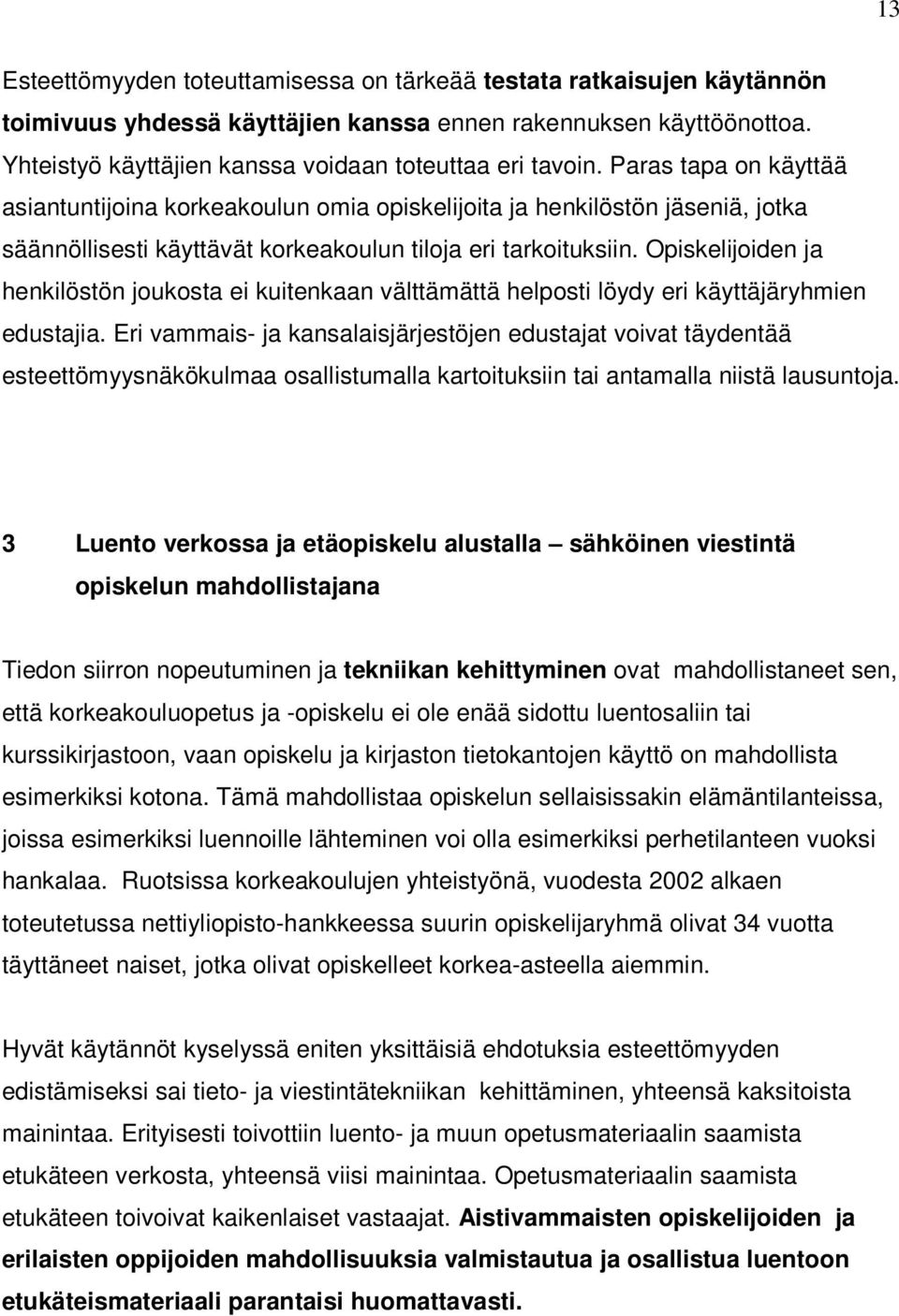 Paras tapa on käyttää asiantuntijoina korkeakoulun omia opiskelijoita ja henkilöstön jäseniä, jotka säännöllisesti käyttävät korkeakoulun tiloja eri tarkoituksiin.