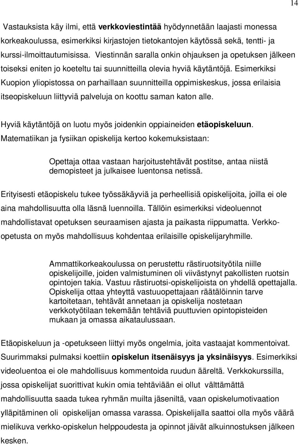 Esimerkiksi Kuopion yliopistossa on parhaillaan suunnitteilla oppimiskeskus, jossa erilaisia itseopiskeluun liittyviä palveluja on koottu saman katon alle.