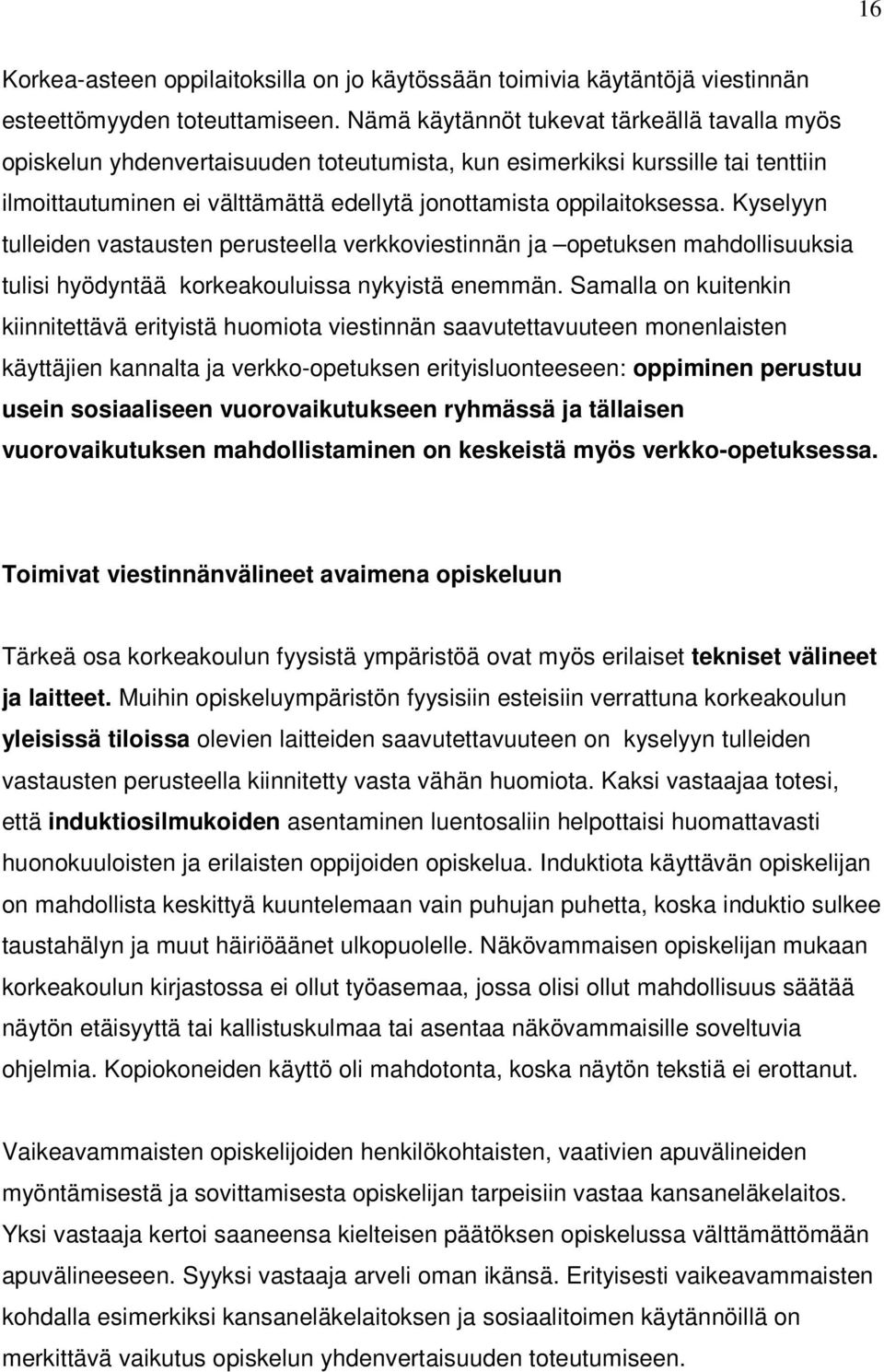 Kyselyyn tulleiden vastausten perusteella verkkoviestinnän ja opetuksen mahdollisuuksia tulisi hyödyntää korkeakouluissa nykyistä enemmän.