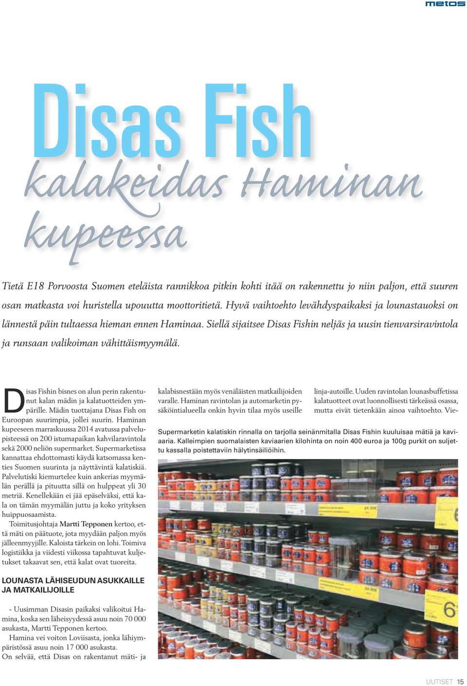 Siellä sijaitsee Disas Fishin neljäs ja uusin tienvarsiravintola ja runsaan valikoiman vähittäismyymälä. Disas Fishin bisnes on alun perin rakentunut kalan mädin ja kalatuotteiden ympärille.