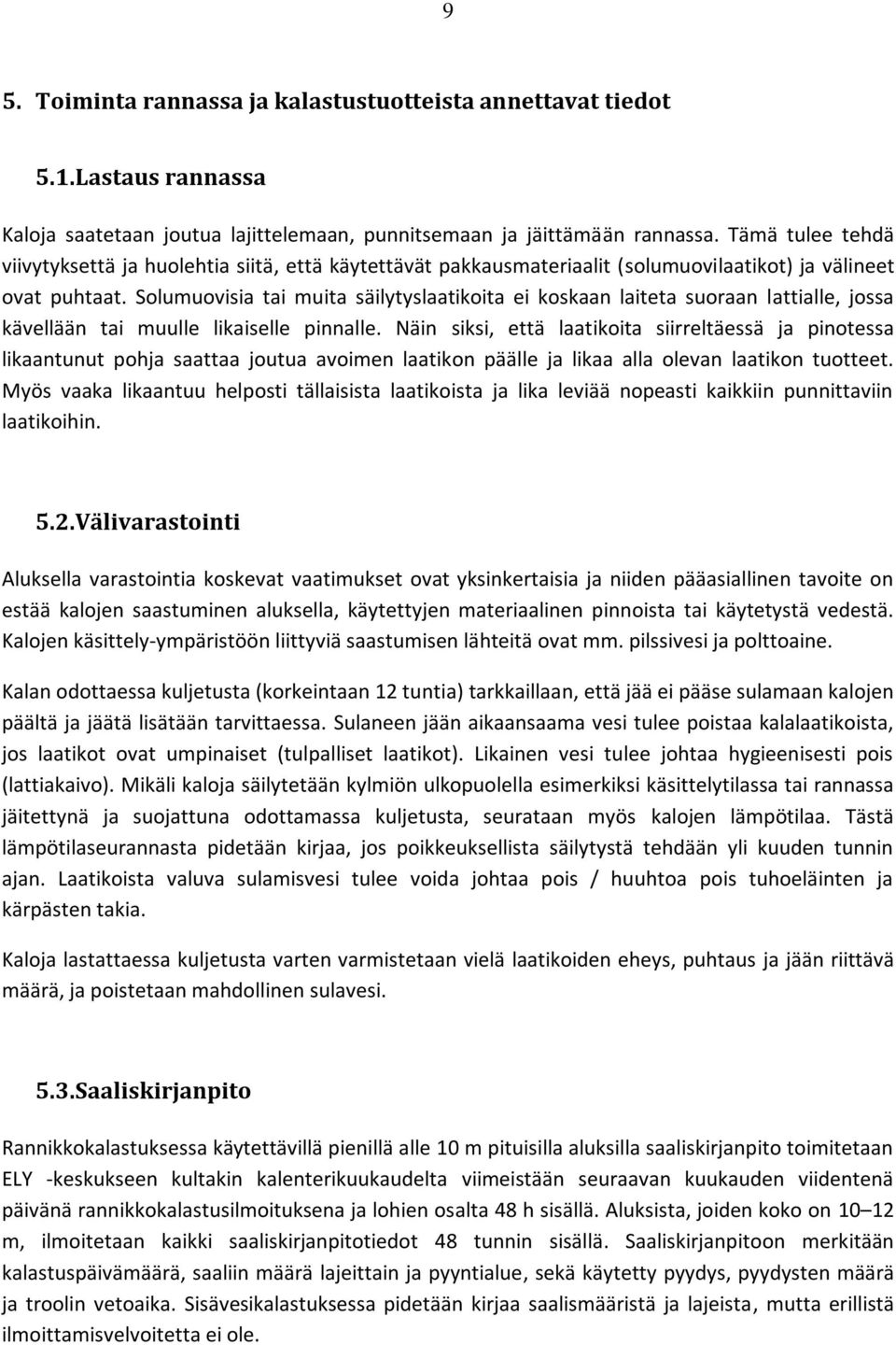 Solumuovisia tai muita säilytyslaatikoita ei koskaan laiteta suoraan lattialle, jossa kävellään tai muulle likaiselle pinnalle.