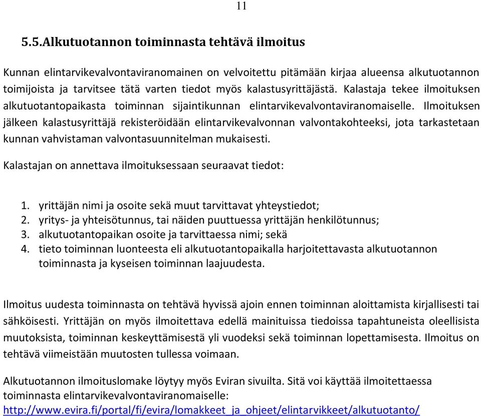 Ilmoituksen jälkeen kalastusyrittäjä rekisteröidään elintarvikevalvonnan valvontakohteeksi, jota tarkastetaan kunnan vahvistaman valvontasuunnitelman mukaisesti.