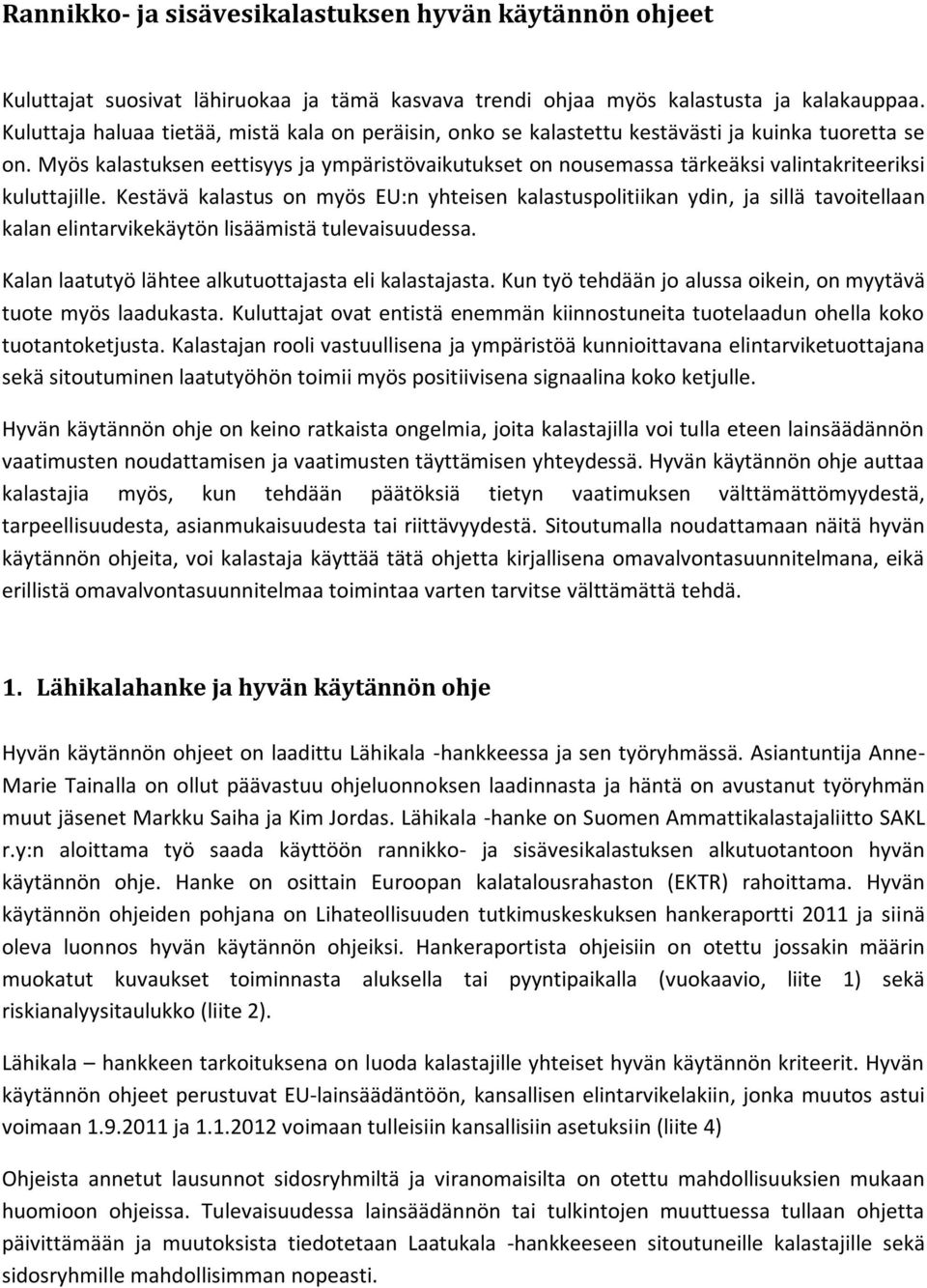 Myös kalastuksen eettisyys ja ympäristövaikutukset on nousemassa tärkeäksi valintakriteeriksi kuluttajille.