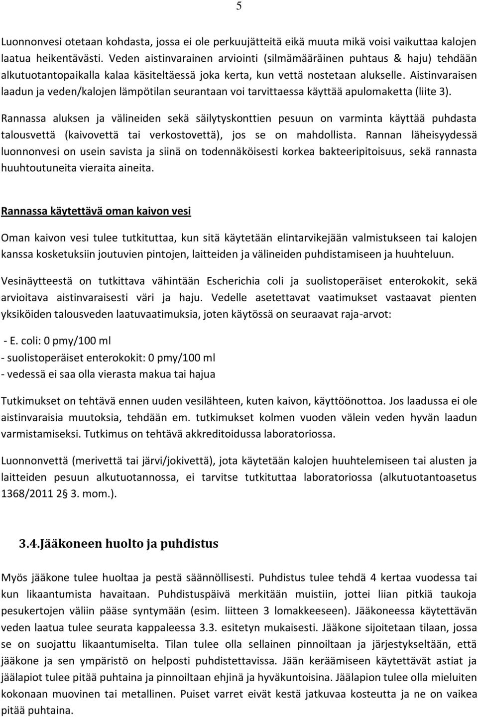 Aistinvaraisen laadun ja veden/kalojen lämpötilan seurantaan voi tarvittaessa käyttää apulomaketta (liite 3).