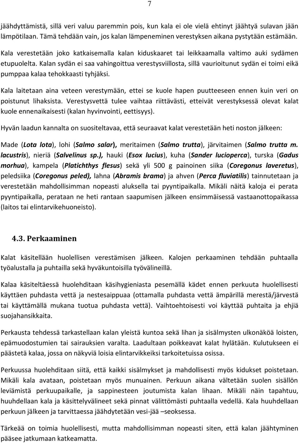 Kalan sydän ei saa vahingoittua verestysviillosta, sillä vaurioitunut sydän ei toimi eikä pumppaa kalaa tehokkaasti tyhjäksi.