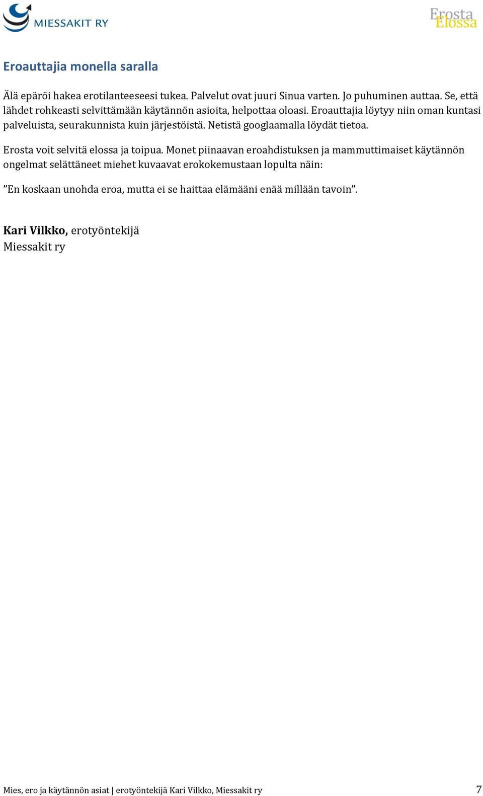 Netistä googlaamalla löydät tietoa. Erosta voit selvitä elossa ja toipua.