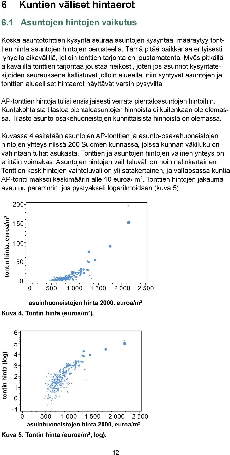 Myös pitkällä aikavälillä tonttien tarjontaa joustaa heikosti, joten jos asunnot kysyntätekijöiden seurauksena kallistuvat jolloin alueella, niin syntyvät asuntojen ja tonttien alueelliset erot