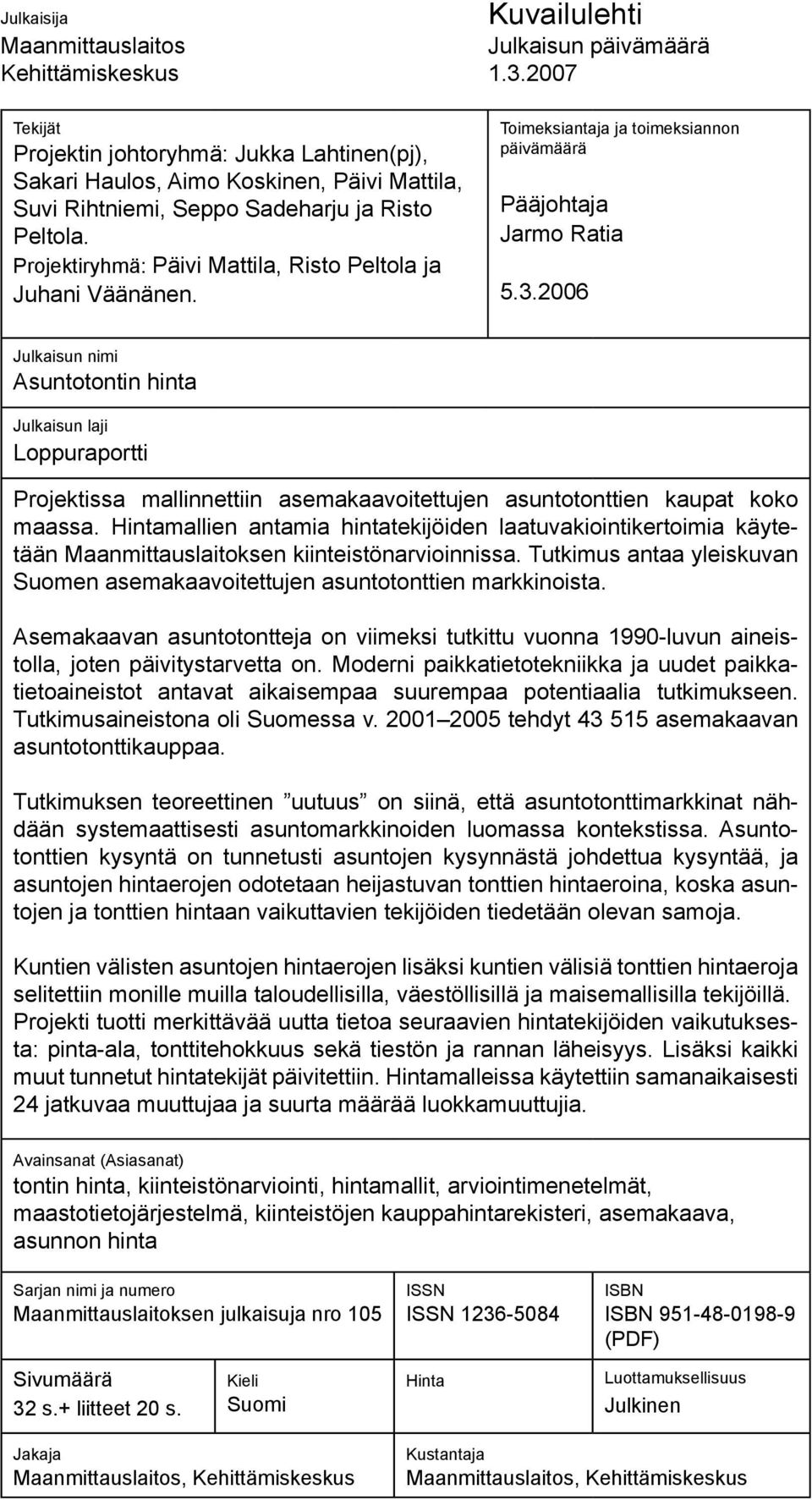 Projektiryhmä: Päivi Mattila, Risto Peltola ja Juhani Väänänen. Toimeksiantaja ja toimeksiannon päivämäärä Pääjohtaja Jarmo Ratia 5.3.