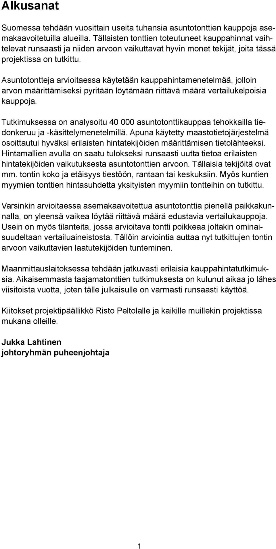 Asuntotontteja arvioitaessa käytetään kauppamenetelmää, jolloin arvon määrittämiseksi pyritään löytämään riittävä määrä vertailukelpoisia kauppoja.