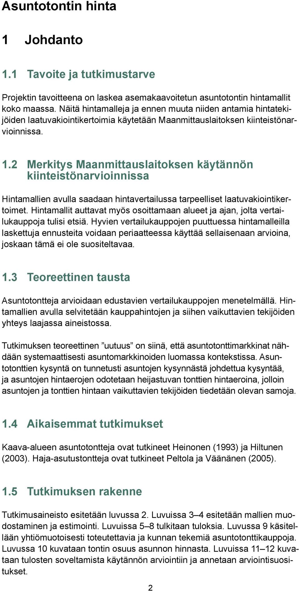 2 Merkitys Maanmittauslaitoksen käytännön kiinteistönarvioinnissa Hintamallien avulla saadaan vertailussa tarpeelliset laatuvakiointikertoimet.