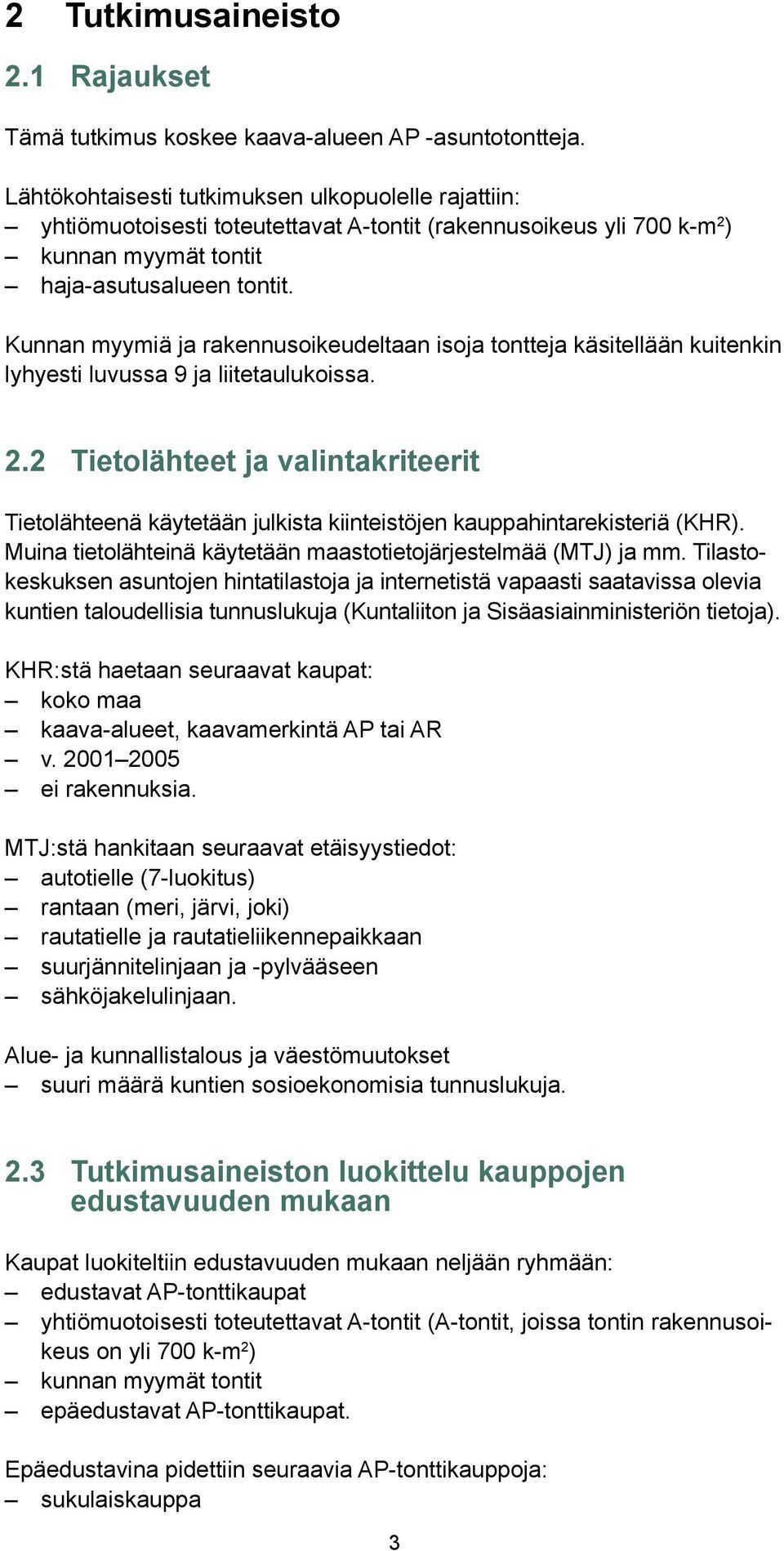 Kunnan myymiä ja rakennusoikeudeltaan isoja tontteja käsitellään kuitenkin lyhyesti luvussa 9 ja liitetaulukoissa. 2.