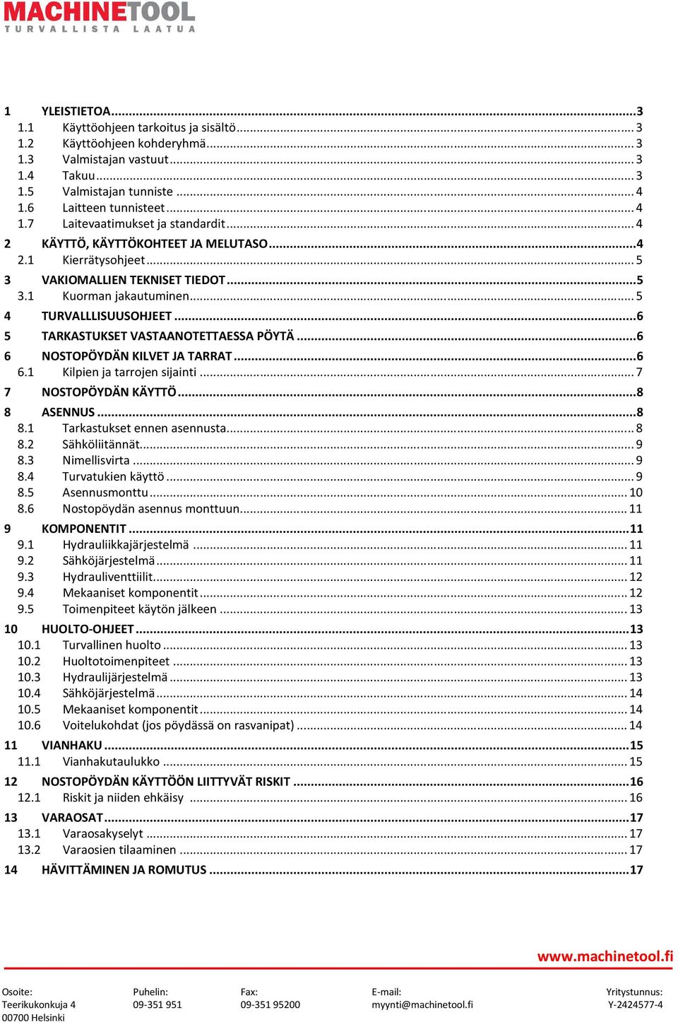 .. 5 4 TURVALLLISUUSOHJEET... 6 5 TARKASTUKSET VASTAANOTETTAESSA PÖYTÄ... 6 6 NOSTOPÖYDÄN KILVET JA TARRAT... 6 6.1 Kilpien ja tarrojen sijainti... 7 7 NOSTOPÖYDÄN KÄYTTÖ... 8 8 