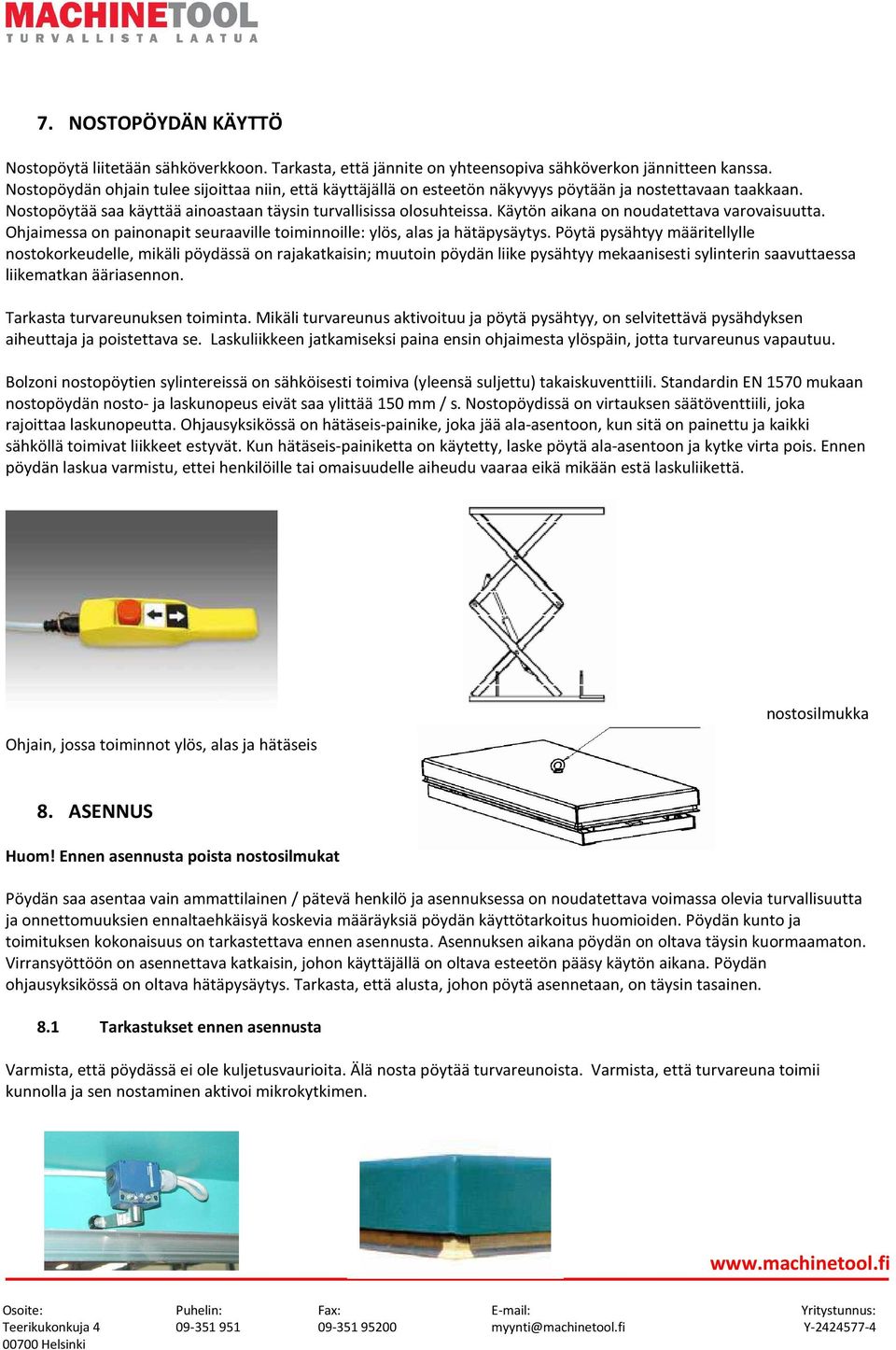 Käytön aikana on noudatettava varovaisuutta. Ohjaimessa on painonapit seuraaville toiminnoille: ylös, alas ja hätäpysäytys.